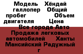  › Модель ­ Хёндай галлопер › Общий пробег ­ 152 000 › Объем двигателя ­ 2 › Цена ­ 185 000 - Все города Авто » Продажа легковых автомобилей   . Ханты-Мансийский,Радужный г.